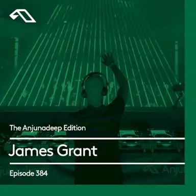 The Anjunadeep Edition 384 with James Grant