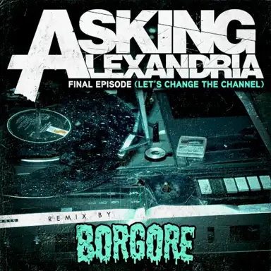 Final Episode (Let’s Change the Channel) (Borgore remix)
