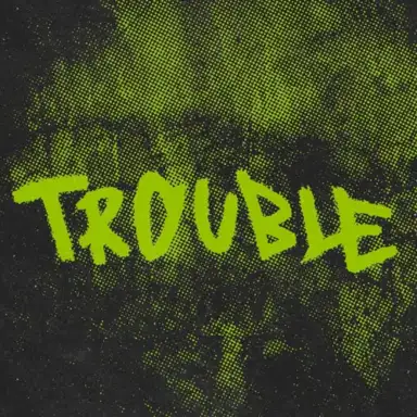 Trouble