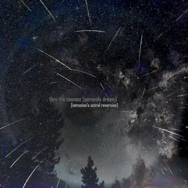 thru the cosmos [perseids dream] intrusion's astral reversion
