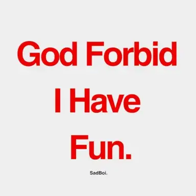God Forbid I Have Fun.