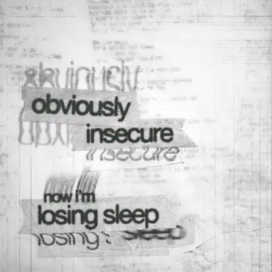 obviously insecure now i'm losing sleep
