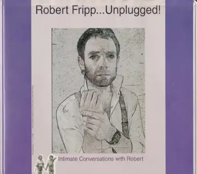 Robert Fripp... Unplugged! Intimate Conversations with Robert