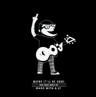 Maybe It'll Be Good: The Best of Marc With a C!